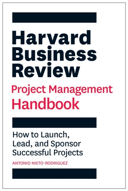 Harvard Business Review Project Management Handbook - How to Launch, Lead, and Sponsor Successful Projects