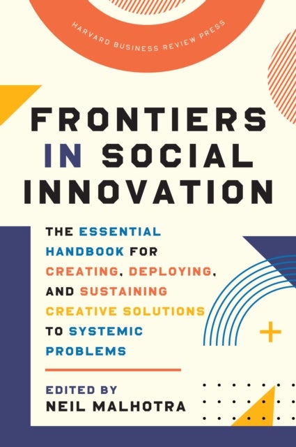 Frontiers in Social Innovation - The Essential Handbook for Creating, Deploying, and Sustaining Creative Solutions to Systemic Problems