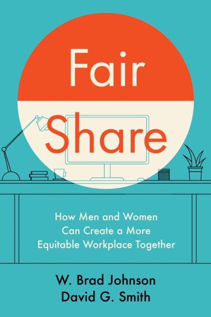 Fair Share - How Men and Women Can Create a More Equitable Workplace Together