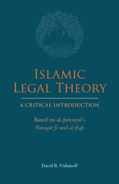 Islamic Legal Theory: A Critical Introduction - Based on al-Juwayni's Waraqat fi usul al-fiqh