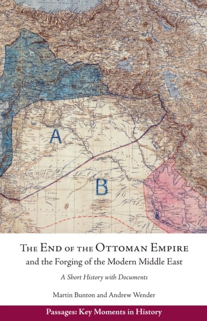 The End of the Ottoman Empire and the Forging of the Modern Middle East - A Short History with Documents