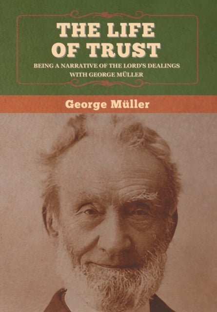 The Life of Trust - Being a Narrative of the Lord's Dealings with George Muller