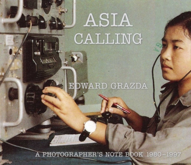 Asia Calling - A Photographer's Notebook 1980-1997