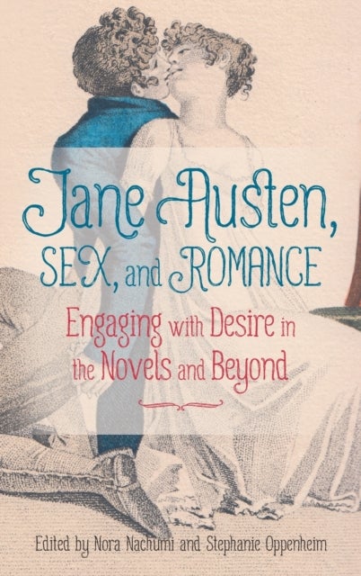 Jane Austen, Sex, and Romance - Engaging with Desire in the Novels and Beyond