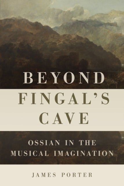 Beyond Fingal's Cave - Ossian in the Musical Imagination