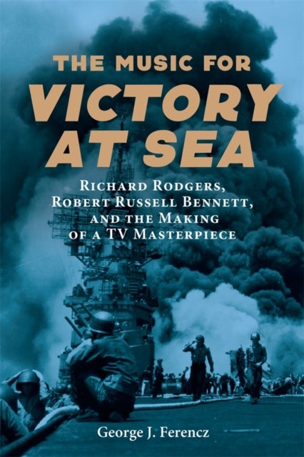 The Music for Victory at Sea - Richard Rodgers, Robert Russell Bennett, and the Making of a TV Masterpiece