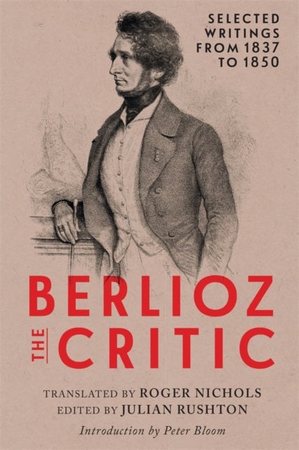 Berlioz the Critic - Selected Writings from 1837 to 1850