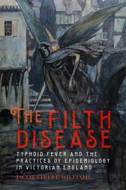 The Filth Disease - Typhoid Fever and the Practices of Epidemiology in Victorian England