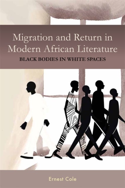 Migration and Return in Modern African Literature - Black Bodies in White Spaces
