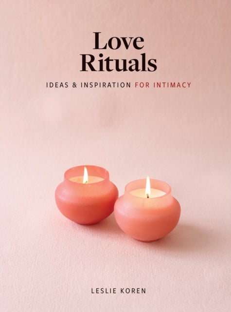 Love Rituals - Ideas and Inspiration for Intimacy