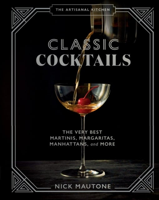 The The Artisanal Kitchen: Classic Cocktails - The Very Best Martinis, Margaritas, Manhattans, and More