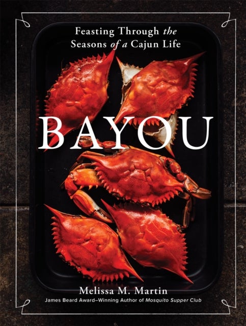 Bayou - Feasting Through the Seasons of a Cajun Life