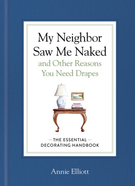 My Neighbor Saw Me Naked and Other Reasons You Need Drapes - The Essential Decorating Handbook