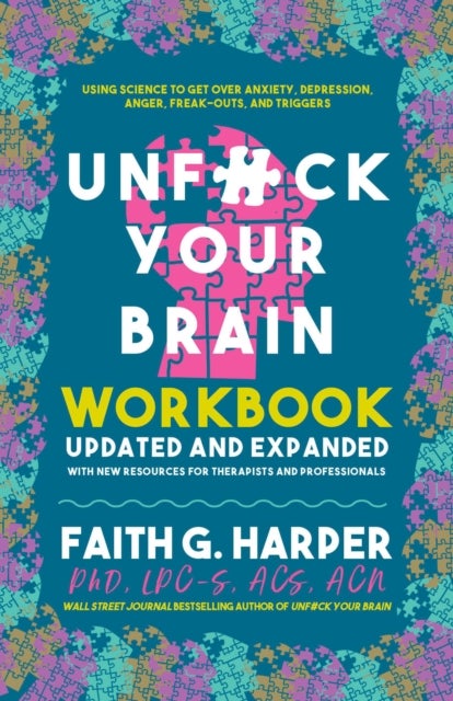 Unfuck Your Brain Workbook - Using Science to Get Over Anxiety, Depression, Anger, Freak-Outs, and Triggers (2nd Edition)