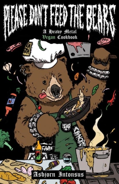 Please Don't Feed the Bears - A Heavy Metal Vegan Cookbook
