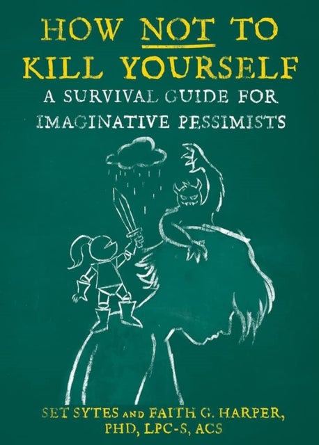 How Not to Kill Yourself - A Survival Guide for Imaginative Pessimists