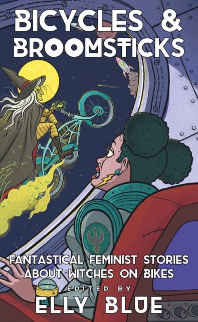 Bicycles & Broomsticks - Fantastical Feminist Stories about Witches on Bikes