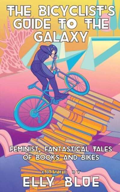 The Bicyclist's Guide to the Galaxy - Feminist, Fantastical Tales of Books and Bikes