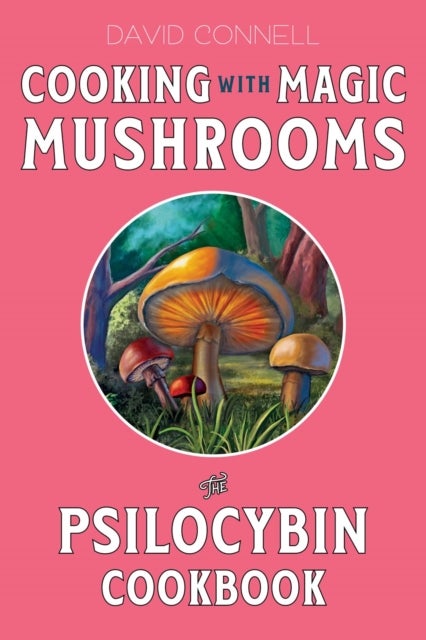 Cooking with Magic Mushrooms - The Psilocybin Cookbook