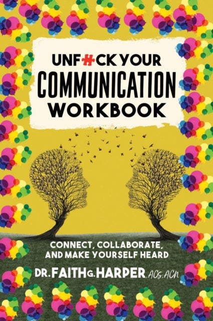 Unfuck Your Communication Workbook - Connect, Collaborate, and Make Yourself Heard