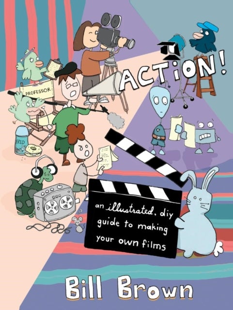 Action! (2nd Edition) - An Illustrated, DIY Guide to Making Your Own Movies