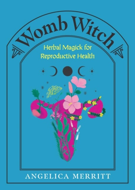 Womb Witch - Herbal Magick for Reproductive Health