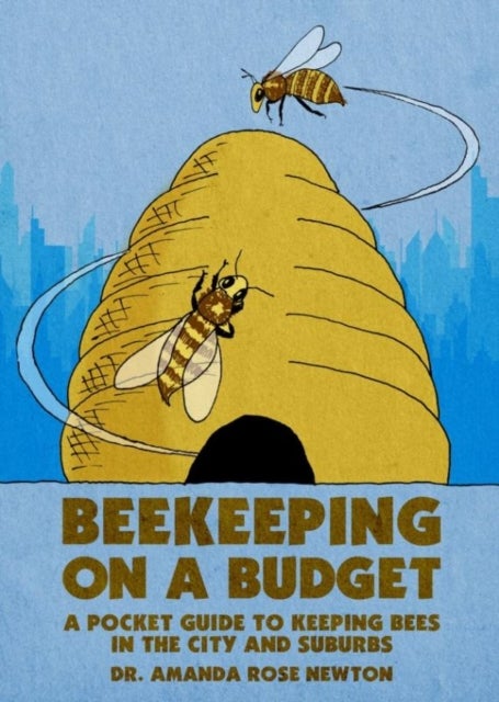 Beekeeping on a Budget - A Pocket Guide to Keeping Bees in the City and Suburbs