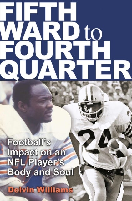 Fifth Ward to Fourth Quarter - Football's Impact on an NFL Player's Body and Soul