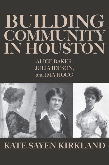 Building Community in Houston - Alice Baker, Julia Ideson, and Ima Hogg