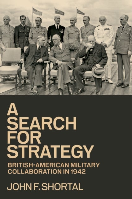 A Search for Strategy - British-American Military Collaboration in 1942