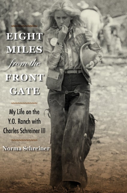 Eight Miles from the Front Gate - My Life on the Y.O. Ranch with Charles Schreiner III