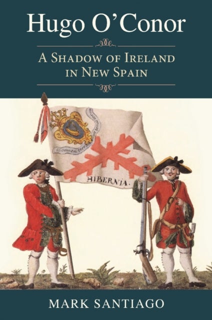 Hugo O'Conor - A Shadow of Ireland in New Spain