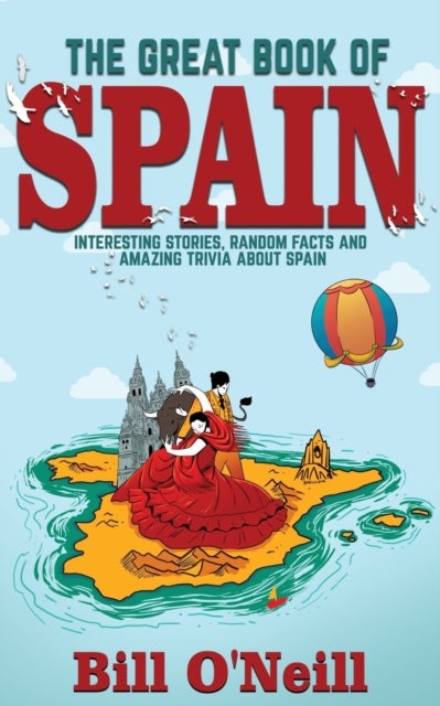 The Great Book of Spain - Interesting Stories, Spanish History & Random Facts About Spain