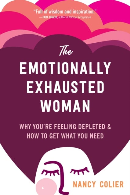 The Emotionally Exhausted Woman - Why You’re Feeling Depleted and How to Get What You Need