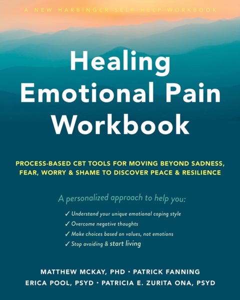 Healing Emotional Pain Workbook - Process-Based CBT Tools for Moving Beyond Sadness, Fear, Worry, and Shame to Discover Peace and Resilience