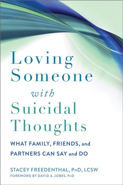 Loving Someone with Suicidal Thoughts - What Family, Friends, and Partners Can Say and Do