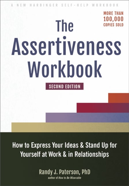 The Assertiveness Workbook - How to Express Your Ideas and Stand Up for Yourself at Work and in Relationships