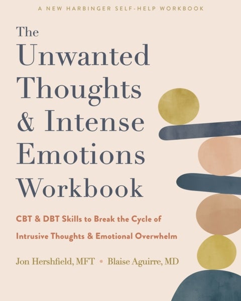 The Unwanted Thoughts and Intense Emotions Workbook - CBT and DBT Skills to Break the Cycle of Intrusive Thoughts and Emotional Overwhelm