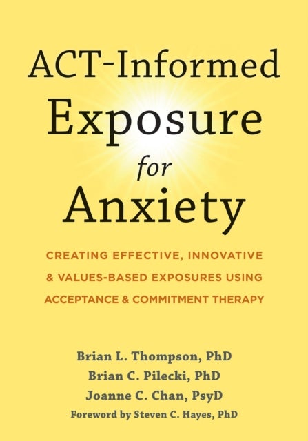 ACT-Informed Exposure for Anxiety - Creating Effective, Innovative, and Values-Based Exposures Using Acceptance and Commitment Therapy