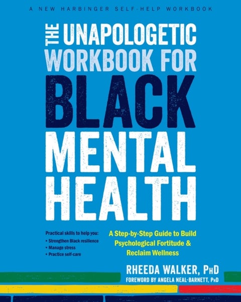 The Unapologetic Workbook for Black Mental Health - A Step-by-Step Guide to Build Psychological Fortitude and Reclaim Wellness