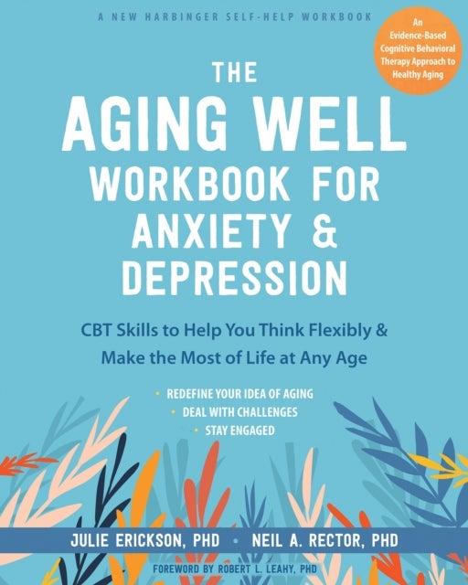 The Aging Well Workbook - CBT Skills to Help You Think Flexibly, Manage Anxiety and Depression, and Enjoy Life at Any Age