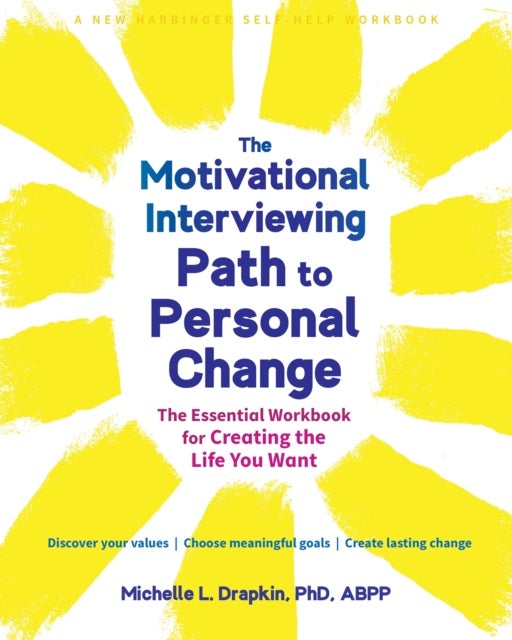 The Motivational Interviewing Path to Personal Change - The Essential Workbook for Creating the Life You Want