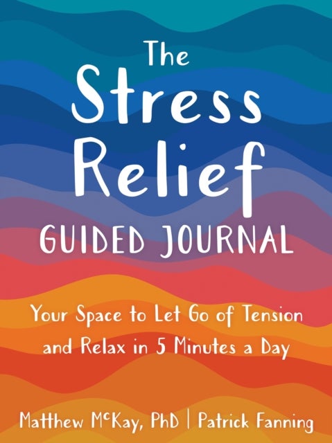 The Stress Relief Guided Journal - Your Space to Let Go of Tension and Relax in 5 Minutes a Day
