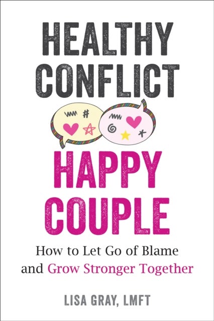 Healthy Conflict, Happy Couple - How to Let Go of Blame and Grow Stronger Together