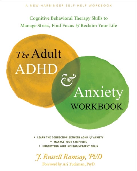 The Adult ADHD and Anxiety Workbook - Cognitive Behavioral Therapy Skills to Manage Stress, Find Focus, and Reclaim Your Life