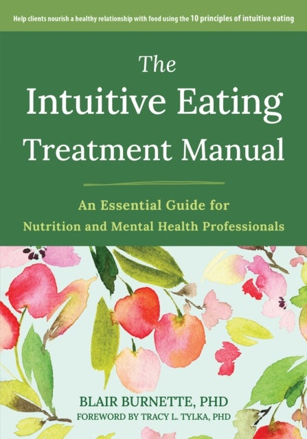 The Intuitive Eating Treatment Manual - An Essential Guide for Nutrition and Mental Health Professionals