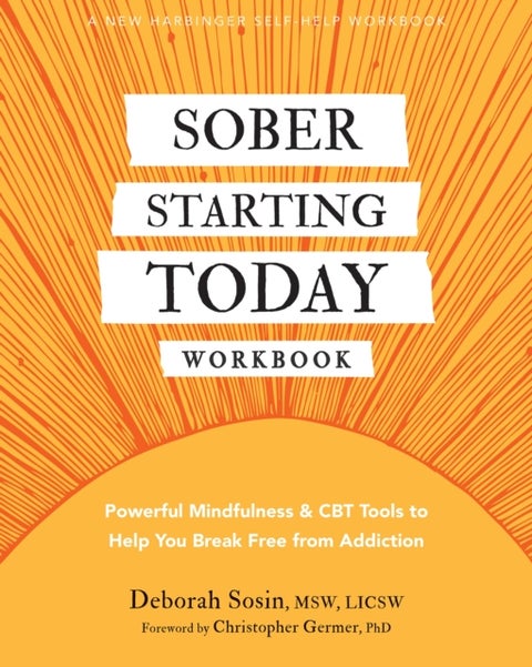 Sober Starting Today Workbook - Powerful Mindfulness and CBT Tools to Help You Break Free from Addiction