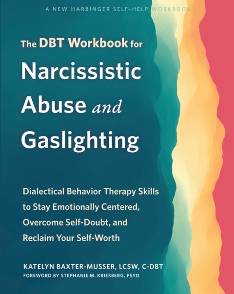 The DBT Workbook for Narcissistic Abuse and Gaslighting - Dialectical Behavior Therapy Skills to Stay Emotionally Centered, Overcome Self-Doubt, and Reclaim Your Self-Worth