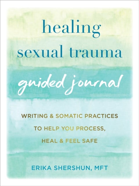 Healing Sexual Trauma Guided Journal - Writing and Somatic Practices to Help You Process, Heal, and Feel Safe