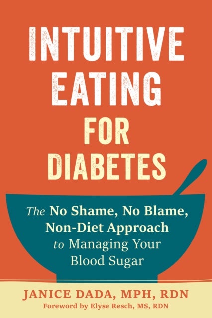 Intuitive Eating for Diabetes - The No Shame, No Blame, Non-Diet Approach to Managing Your Blood Sugar